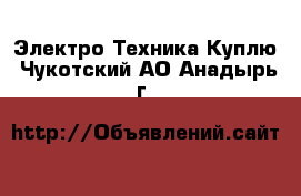 Электро-Техника Куплю. Чукотский АО,Анадырь г.